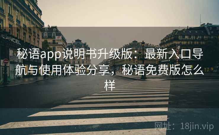 秘语app说明书升级版：最新入口导航与使用体验分享，秘语免费版怎么样